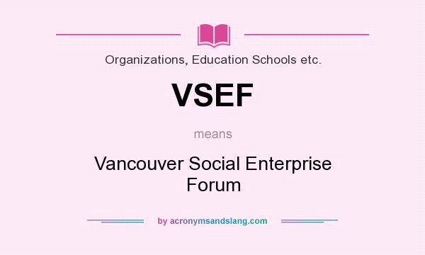 What does VSEF mean? It stands for Vancouver Social Enterprise Forum