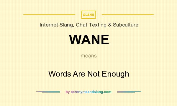 What does WANE mean? It stands for Words Are Not Enough