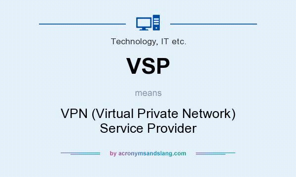What does VSP mean? It stands for VPN (Virtual Private Network) Service Provider