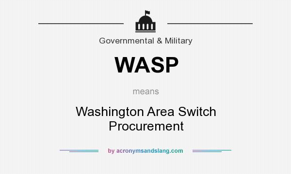 What does WASP mean? It stands for Washington Area Switch Procurement