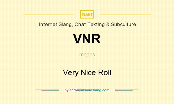 What does VNR mean? It stands for Very Nice Roll