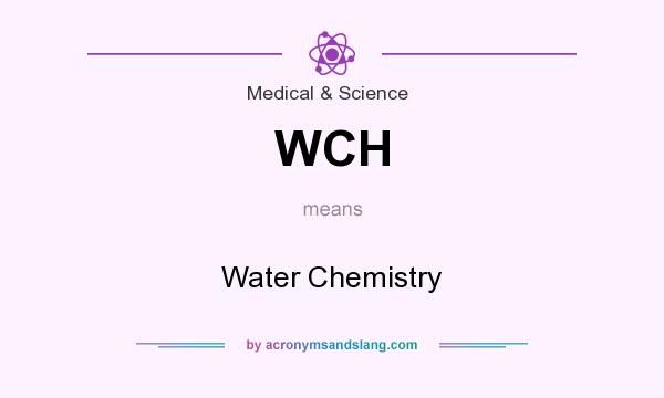What does WCH mean? It stands for Water Chemistry