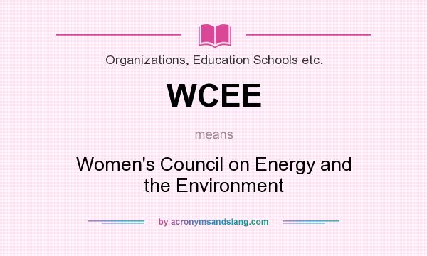 What does WCEE mean? It stands for Women`s Council on Energy and the Environment