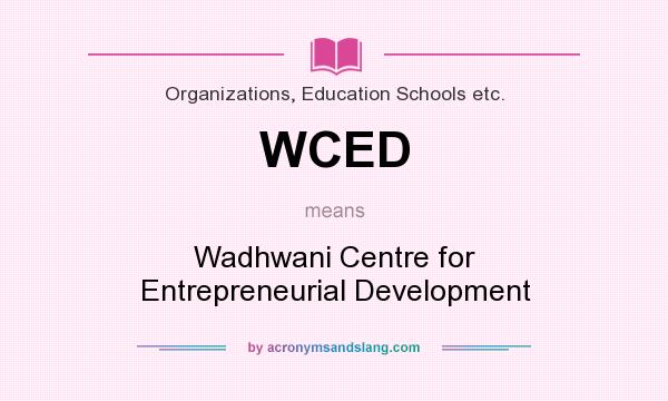 What does WCED mean? It stands for Wadhwani Centre for Entrepreneurial Development