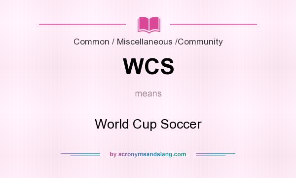 What does WCS mean? It stands for World Cup Soccer