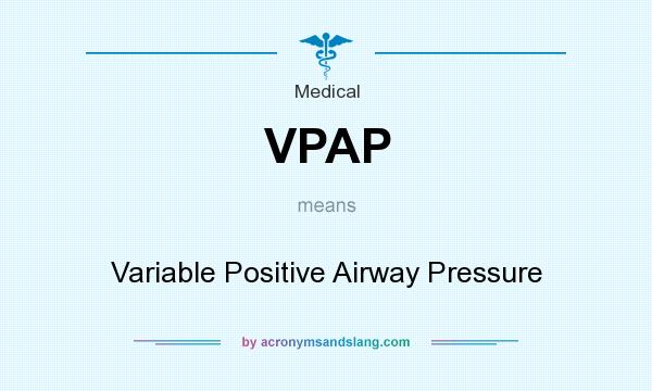 What does VPAP mean? It stands for Variable Positive Airway Pressure