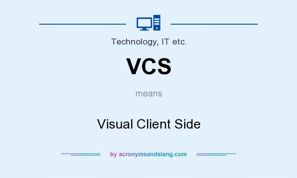 What does VCS mean? It stands for Visual Client Side