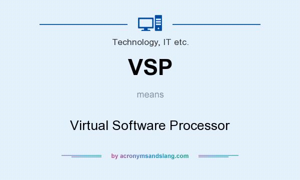 What does VSP mean? It stands for Virtual Software Processor