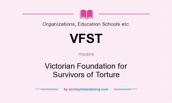 What does VFST mean? It stands for Victorian Foundation for Survivors of Torture
