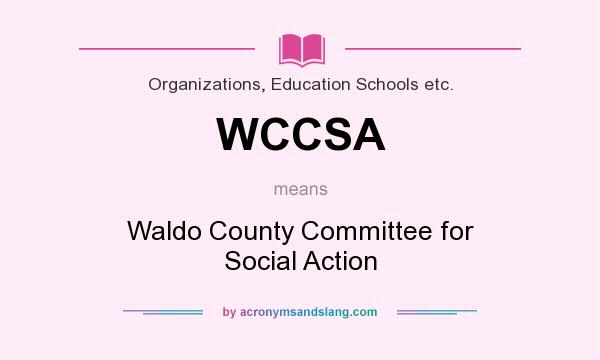 What does WCCSA mean? It stands for Waldo County Committee for Social Action