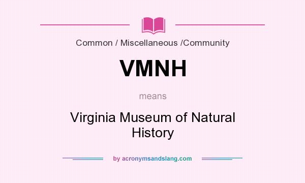 What does VMNH mean? It stands for Virginia Museum of Natural History