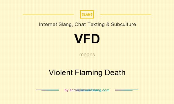What does VFD mean? It stands for Violent Flaming Death