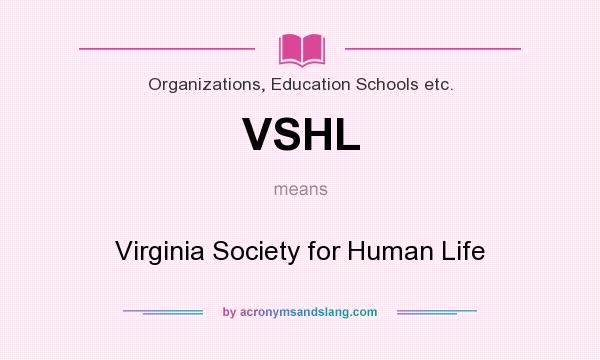 What does VSHL mean? It stands for Virginia Society for Human Life