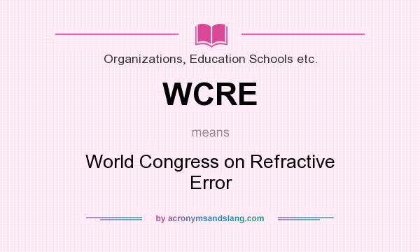 What does WCRE mean? It stands for World Congress on Refractive Error