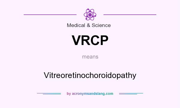 What does VRCP mean? It stands for Vitreoretinochoroidopathy