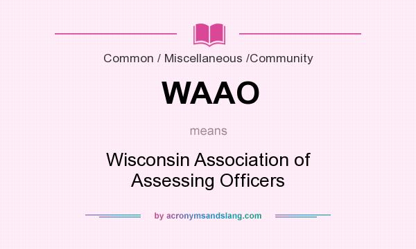 What does WAAO mean? It stands for Wisconsin Association of Assessing Officers