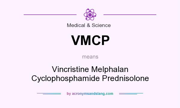 What does VMCP mean? It stands for Vincristine Melphalan Cyclophosphamide Prednisolone