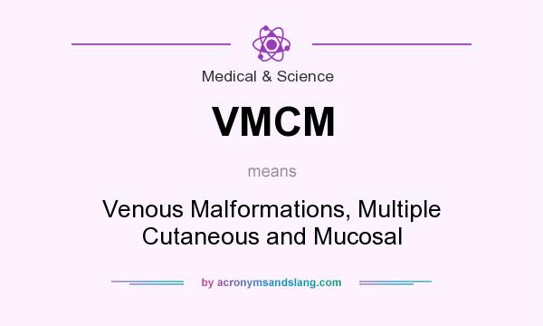 What does VMCM mean? It stands for Venous Malformations, Multiple Cutaneous and Mucosal