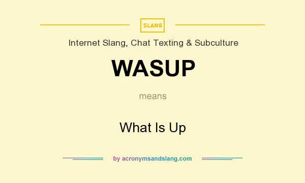 What does WASUP mean? It stands for What Is Up
