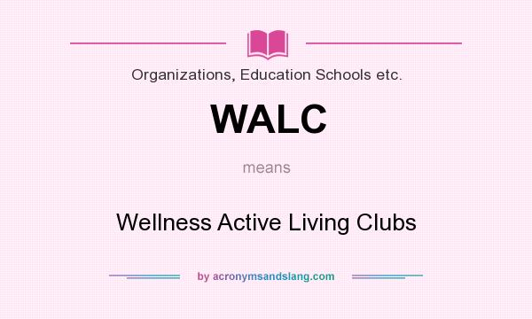 What does WALC mean? It stands for Wellness Active Living Clubs