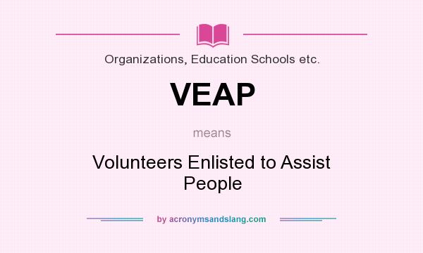What does VEAP mean? It stands for Volunteers Enlisted to Assist People