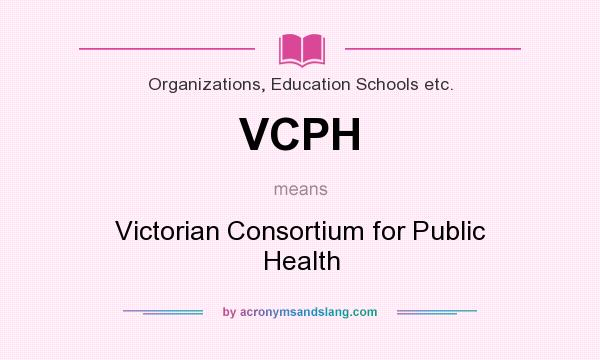What does VCPH mean? It stands for Victorian Consortium for Public Health