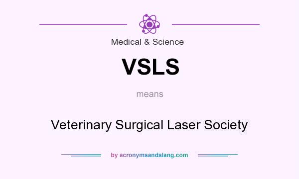 What does VSLS mean? It stands for Veterinary Surgical Laser Society