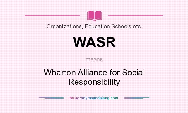 What does WASR mean? It stands for Wharton Alliance for Social Responsibility