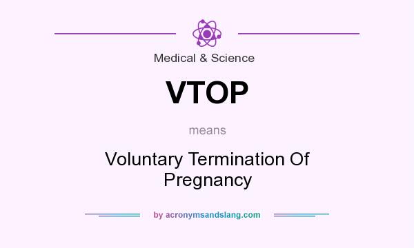 What does VTOP mean? It stands for Voluntary Termination Of Pregnancy