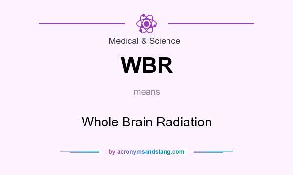What does WBR mean? It stands for Whole Brain Radiation
