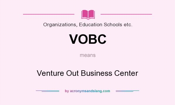 What does VOBC mean? It stands for Venture Out Business Center