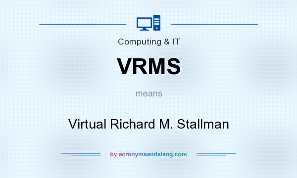What does VRMS mean? It stands for Virtual Richard M. Stallman