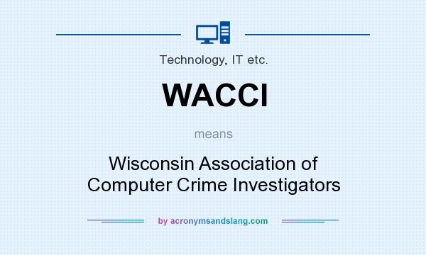 What does WACCI mean? It stands for Wisconsin Association of Computer Crime Investigators