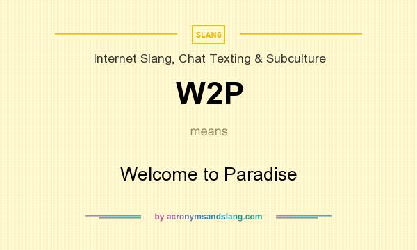 What does W2P mean? It stands for Welcome to Paradise