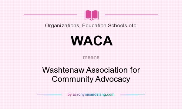 What does WACA mean? It stands for Washtenaw Association for Community Advocacy