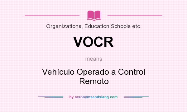 What does VOCR mean? It stands for Vehículo Operado a Control Remoto