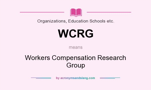 What does WCRG mean? It stands for Workers Compensation Research Group