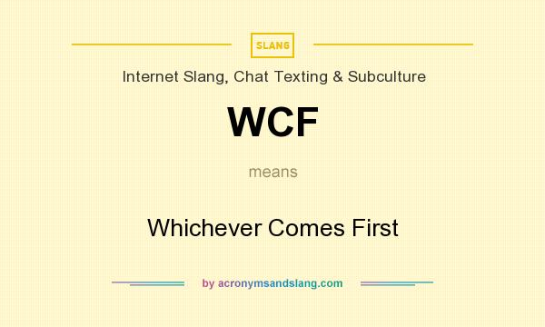 What does WCF mean? It stands for Whichever Comes First