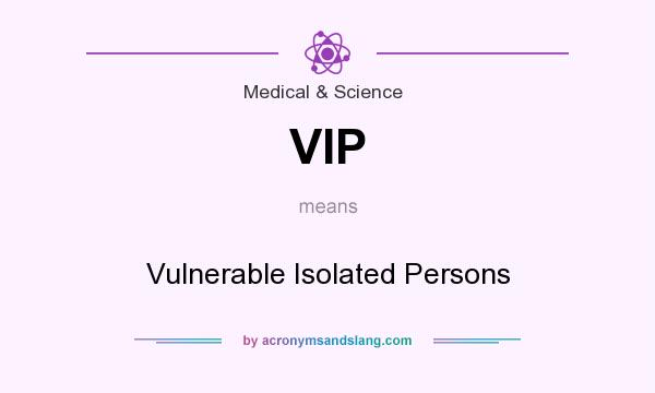 What does VIP mean? It stands for Vulnerable Isolated Persons