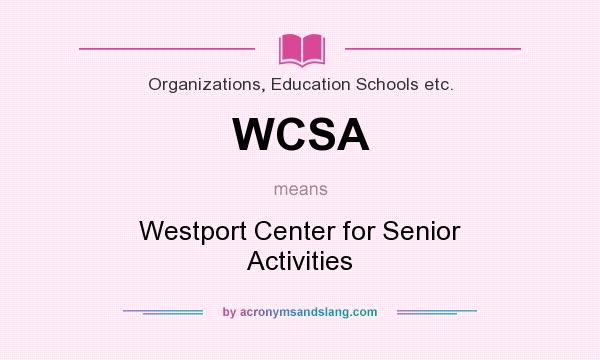 What does WCSA mean? It stands for Westport Center for Senior Activities