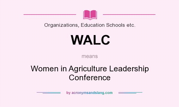 What does WALC mean? It stands for Women in Agriculture Leadership Conference