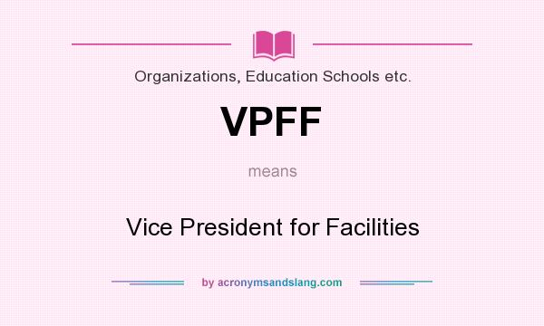 What does VPFF mean? It stands for Vice President for Facilities