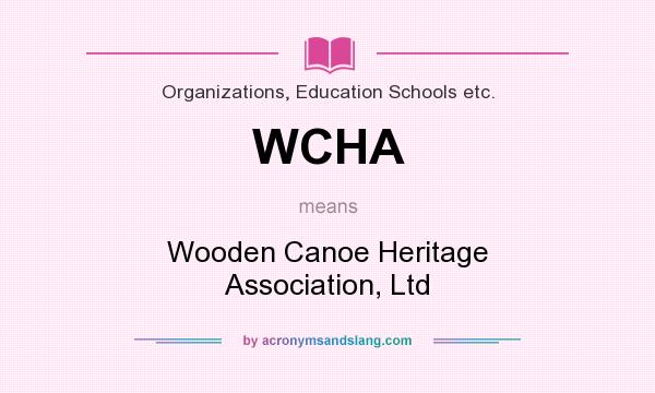 What does WCHA mean? It stands for Wooden Canoe Heritage Association, Ltd
