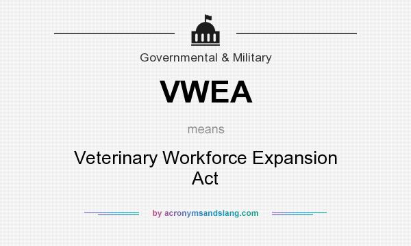 What does VWEA mean? It stands for Veterinary Workforce Expansion Act