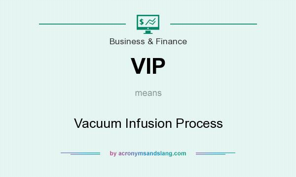 What does VIP mean? It stands for Vacuum Infusion Process