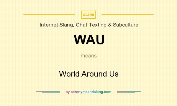 What does WAU mean? It stands for World Around Us