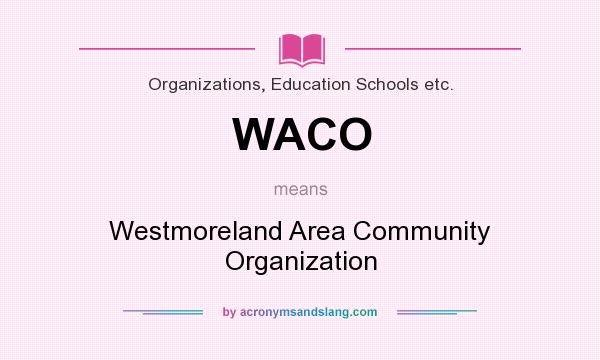 What does WACO mean? It stands for Westmoreland Area Community Organization