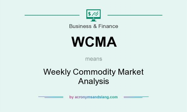 What does WCMA mean? It stands for Weekly Commodity Market Analysis