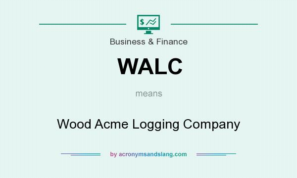 What does WALC mean? It stands for Wood Acme Logging Company