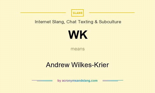 What does WK mean? It stands for Andrew Wilkes-Krier